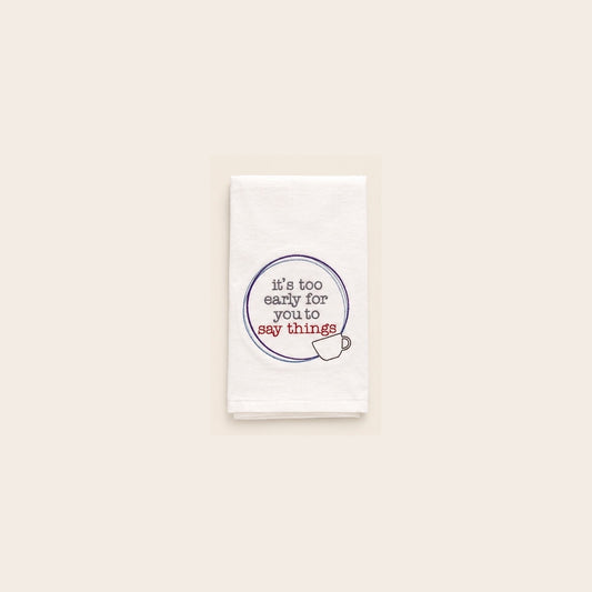 It’s Too Early For You To Say Things Towel